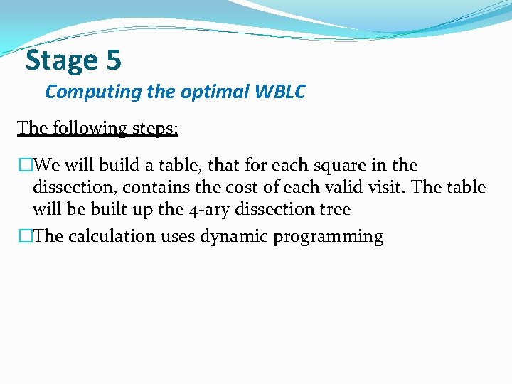 Stage 5 Computing the optimal WBLC The following steps: �We will build a table,