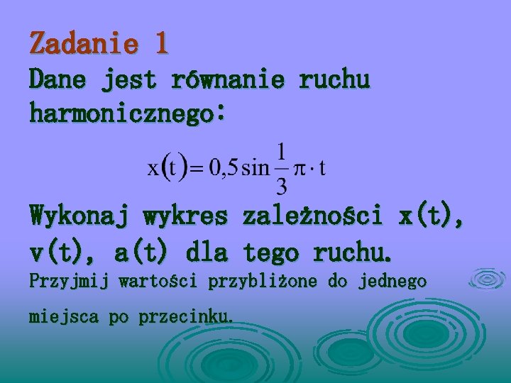 Zadanie 1 Dane jest równanie ruchu harmonicznego: Wykonaj wykres zależności x(t), v(t), a(t) dla