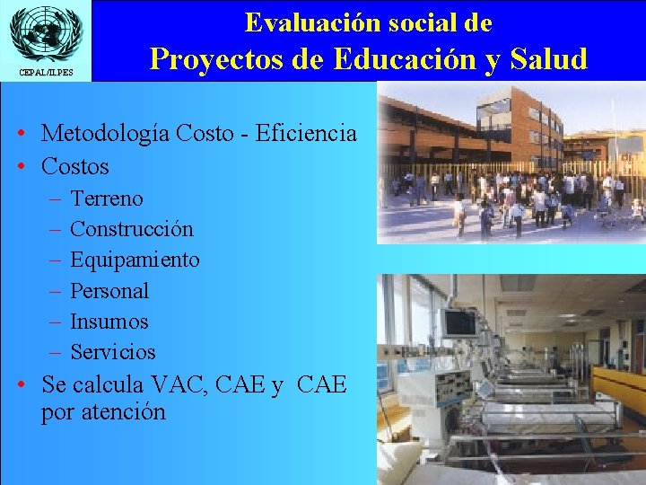 Evaluación social de CEPAL/ILPES Proyectos de Educación y Salud • Metodología Costo - Eficiencia