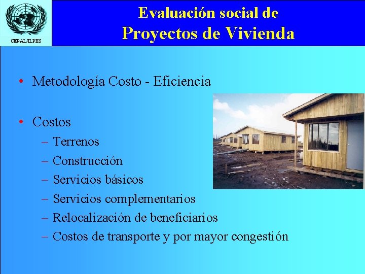 Evaluación social de Proyectos de Vivienda CEPAL/ILPES • Metodología Costo - Eficiencia • Costos