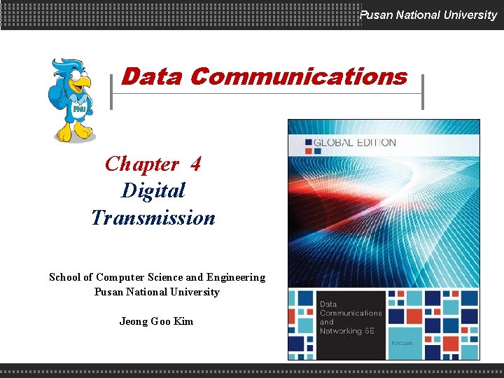 Pusan National University Data Communications Chapter 4 Digital Transmission School of Computer Science and Pusan National University Data Communications Chapter 4 Digital Transmission School of Computer Science and