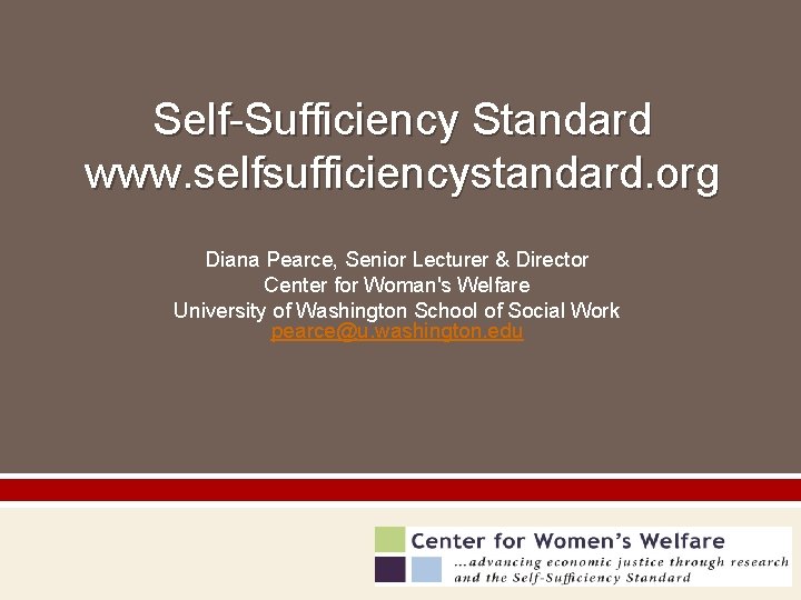 Self-Sufficiency Standard www. selfsufficiencystandard. org Diana Pearce, Senior Lecturer & Director Center for Woman's