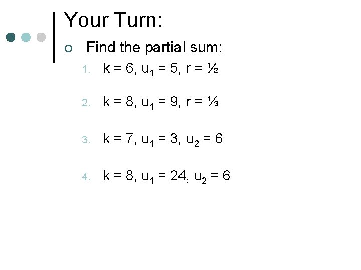 Your Turn: ¢ Find the partial sum: 1. k = 6, u 1 =
