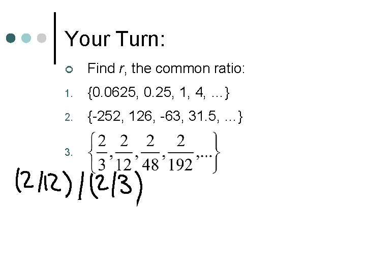 Your Turn: ¢ Find r, the common ratio: 1. {0. 0625, 0. 25, 1,