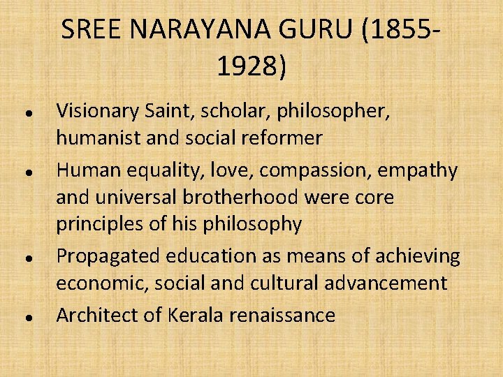 SREE NARAYANA GURU (18551928) Visionary Saint, scholar, philosopher, humanist and social reformer Human equality,