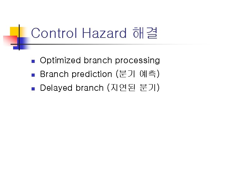 Control Hazard 해결 n Optimized branch processing n Branch prediction (분기 예측) n Delayed