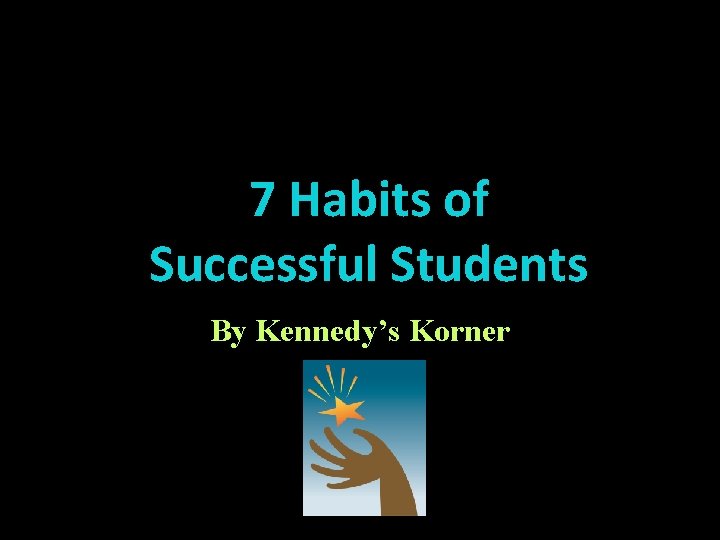 7 Habits of Successful Students By Kennedy’s Korner 