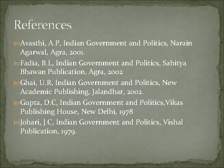 References Avasthi, A. P, Indian Government and Politics, Narain Agarwal, Agra, 2001. Fadia, B.
