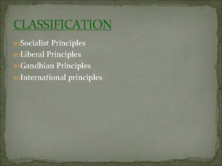 CLASSIFICATION Socialist Principles Liberal Principles Gandhian Principles International principles 
