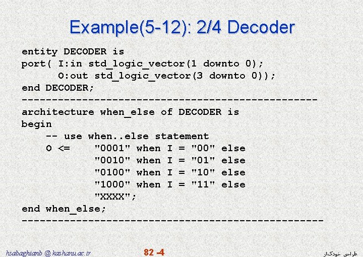 Example(5 -12): 2/4 Decoder entity DECODER is port( I: in std_logic_vector(1 downto 0); O: