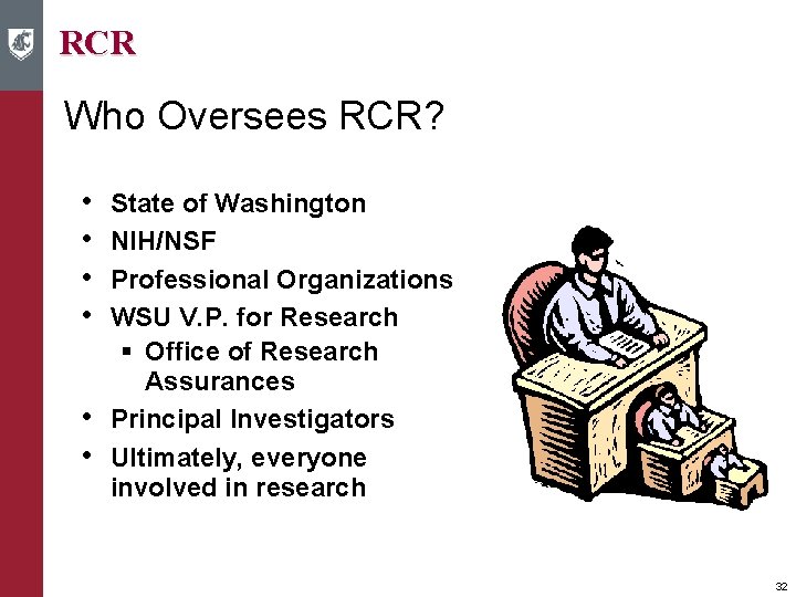 RCR Who Oversees RCR? • • • State of Washington NIH/NSF Professional Organizations WSU