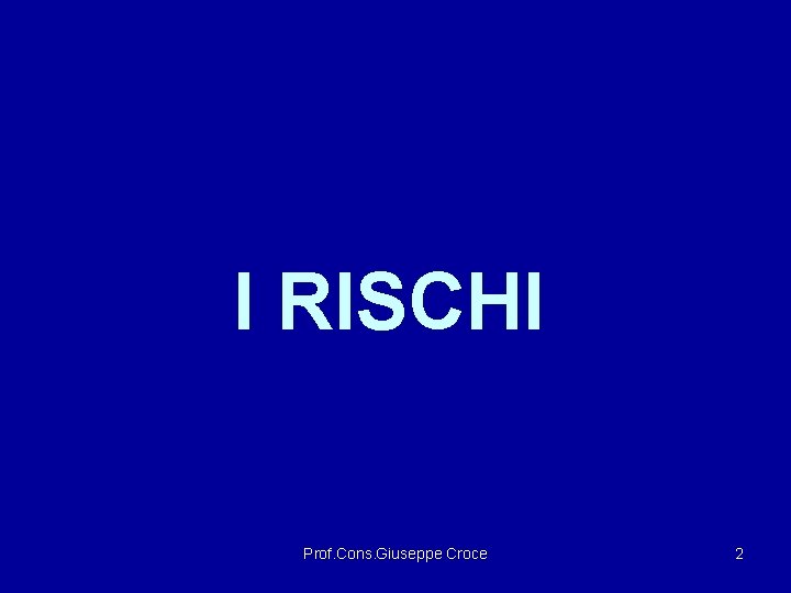 I RISCHI Prof. Cons. Giuseppe Croce 2 