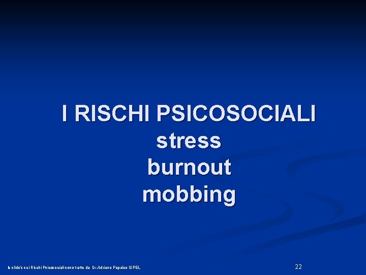 I RISCHI PSICOSOCIALI stress burnout mobbing le slide’s sui Rischi Psicosociali sono tratte da