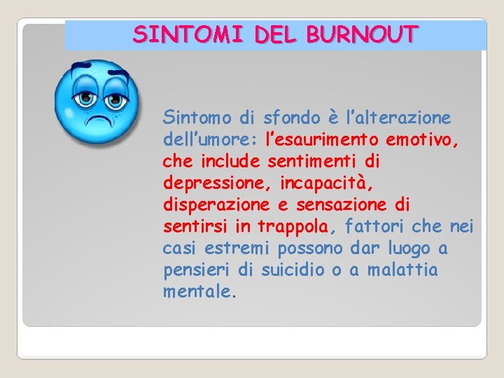 SINTOMI DEL BURNOUT Sintomo di sfondo è l’alterazione dell’umore: l’esaurimento emotivo, che include sentimenti