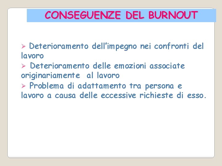 CONSEGUENZE DEL BURNOUT Deterioramento dell’impegno nei confronti del lavoro Ø Deterioramento delle emozioni associate