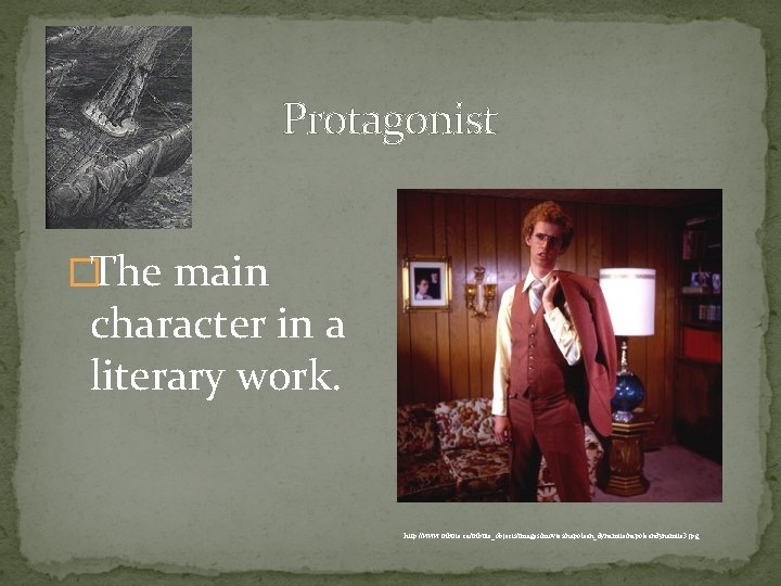 Protagonist �The main character in a literary work. http: //www. tribute. ca/tribute_objects/images/movies/napolean_dynamite/napoleandynamite 3. jpg