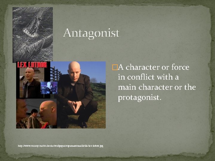 Antagonist �A character or force in conflict with a main character or the protagonist.