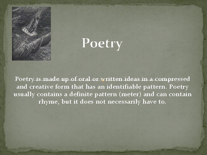 Poetry is made up of oral or written ideas in a compressed and creative