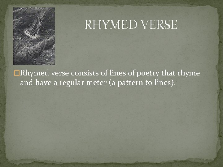 RHYMED VERSE �Rhymed verse consists of lines of poetry that rhyme and have a