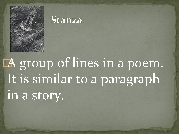 Stanza � A group of lines in a poem. It is similar to a