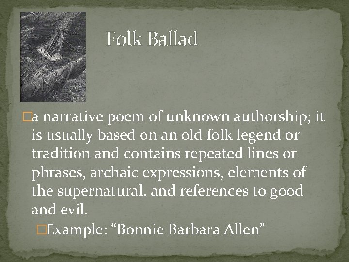 Folk Ballad �a narrative poem of unknown authorship; it is usually based on an