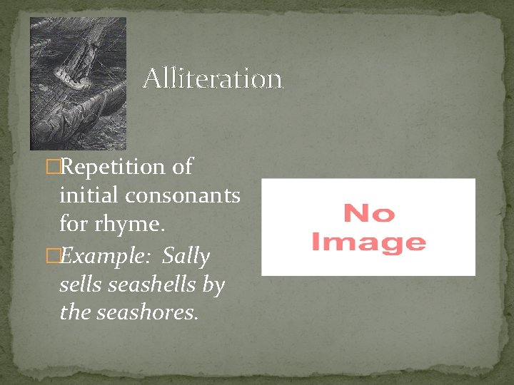 Alliteration �Repetition of initial consonants for rhyme. �Example: Sally sells seashells by the seashores.