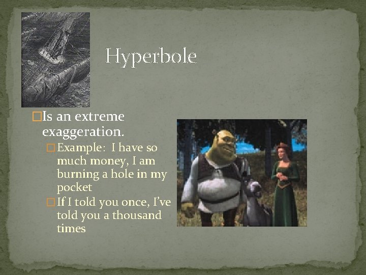 Hyperbole �Is an extreme exaggeration. � Example: I have so much money, I am