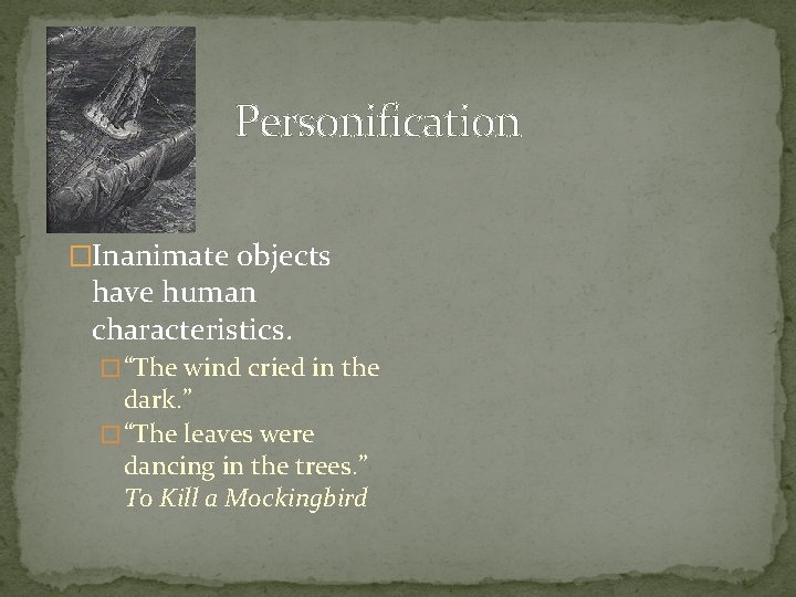 Personification �Inanimate objects have human characteristics. � “The wind cried in the dark. ”