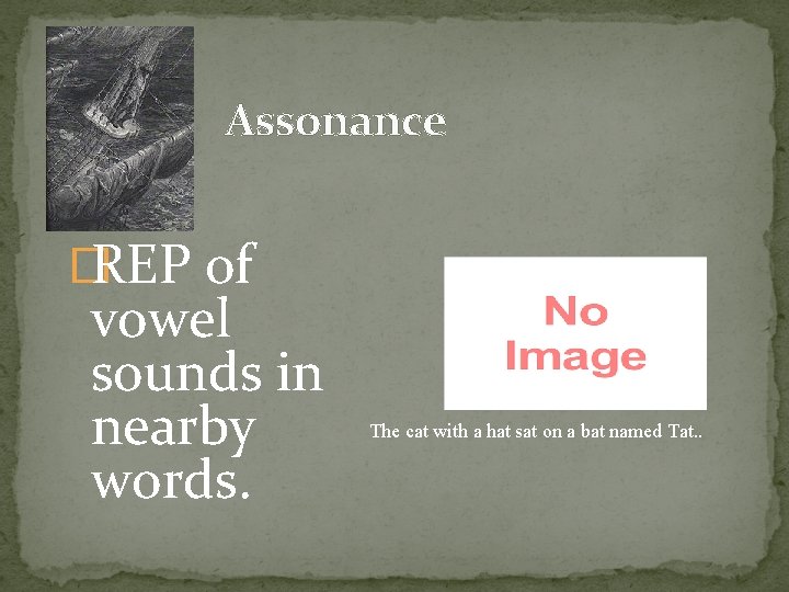 Assonance � REP of vowel sounds in nearby words. The cat with a hat