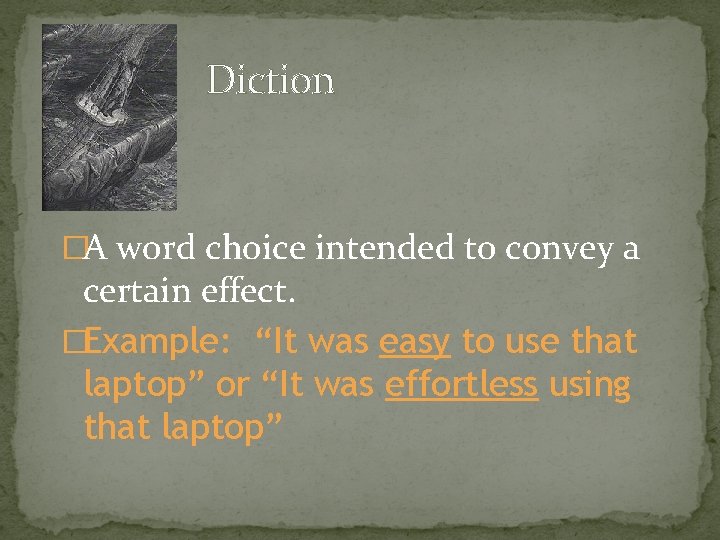 Diction �A word choice intended to convey a certain effect. �Example: “It was easy