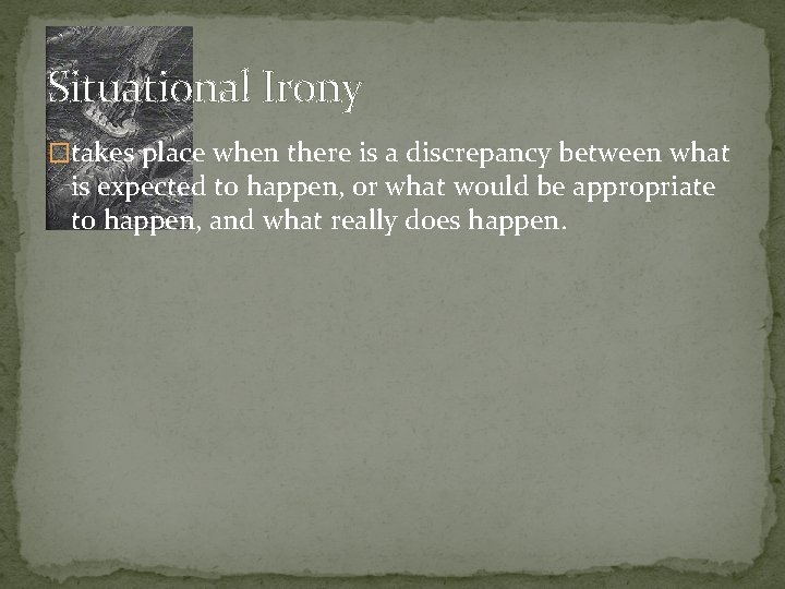 Situational Irony �takes place when there is a discrepancy between what is expected to
