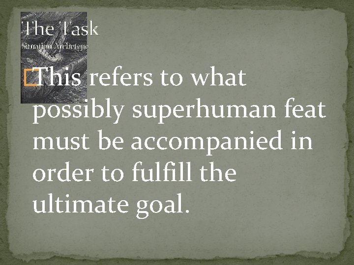 The Task Situation Archetype � This refers to what possibly superhuman feat must be