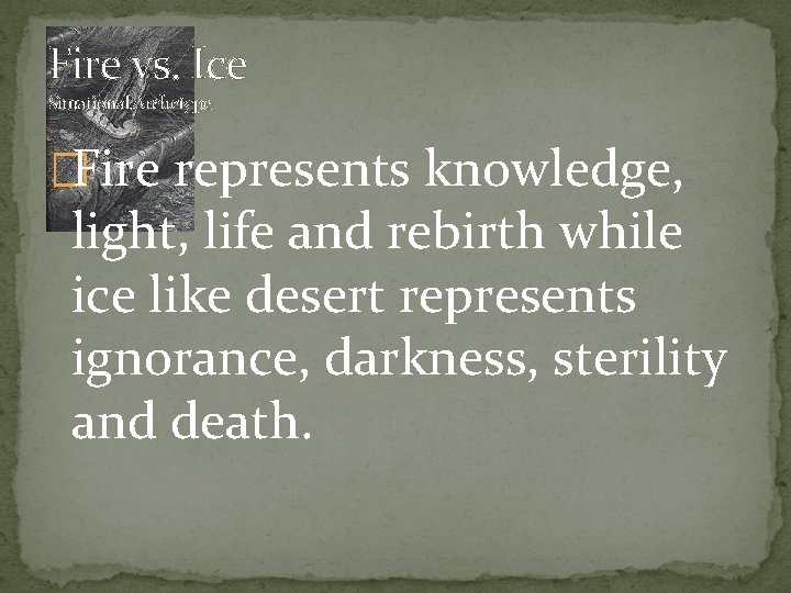 Fire vs. Ice Situational Archetype �Fire represents knowledge, light, life and rebirth while ice