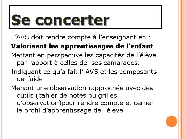 Se concerter L’AVS doit rendre compte à l’enseignant en : Valorisant les apprentissages de Se concerter L’AVS doit rendre compte à l’enseignant en : Valorisant les apprentissages de