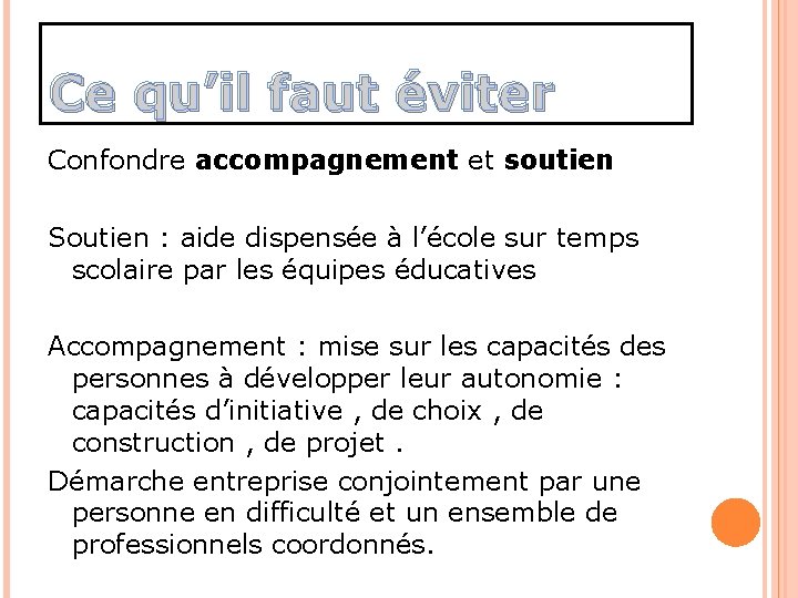 Ce qu’il faut éviter Confondre accompagnement et soutien Soutien : aide dispensée à l’école Ce qu’il faut éviter Confondre accompagnement et soutien Soutien : aide dispensée à l’école
