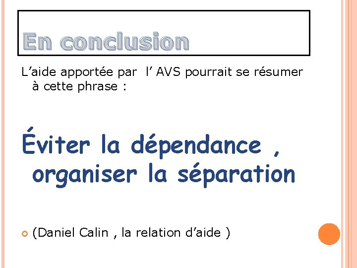 En conclusion L’aide apportée par l’ AVS pourrait se résumer à cette phrase : En conclusion L’aide apportée par l’ AVS pourrait se résumer à cette phrase :