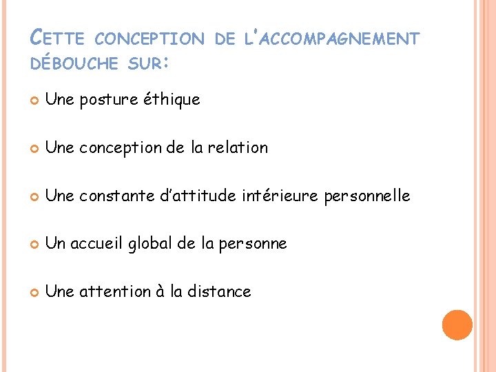 CETTE CONCEPTION DE L’ACCOMPAGNEMENT DÉBOUCHE SUR: Une posture éthique Une conception de la relation CETTE CONCEPTION DE L’ACCOMPAGNEMENT DÉBOUCHE SUR: Une posture éthique Une conception de la relation
