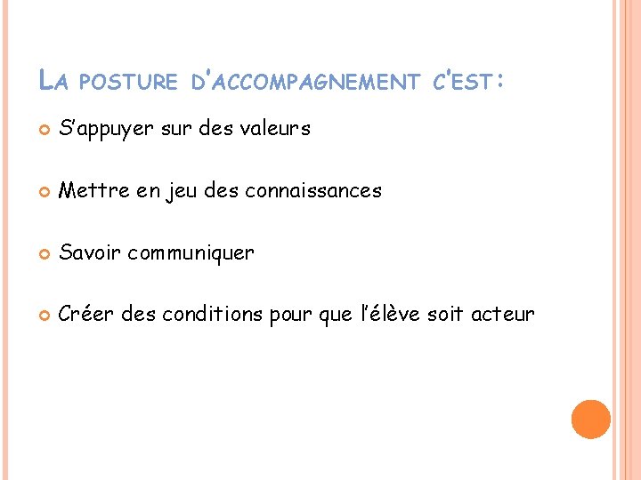 LA POSTURE D’ACCOMPAGNEMENT C’EST: S’appuyer sur des valeurs Mettre en jeu des connaissances Savoir LA POSTURE D’ACCOMPAGNEMENT C’EST: S’appuyer sur des valeurs Mettre en jeu des connaissances Savoir