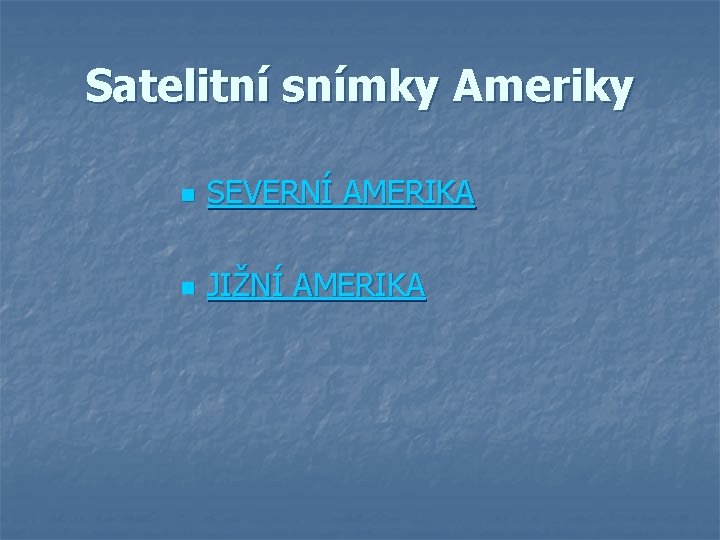 Satelitní snímky Ameriky n SEVERNÍ AMERIKA n JIŽNÍ AMERIKA 