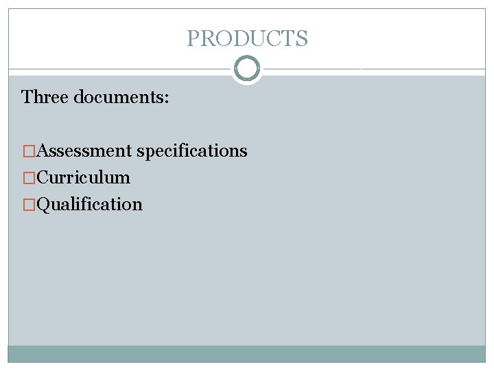 PRODUCTS Three documents: �Assessment specifications �Curriculum �Qualification 