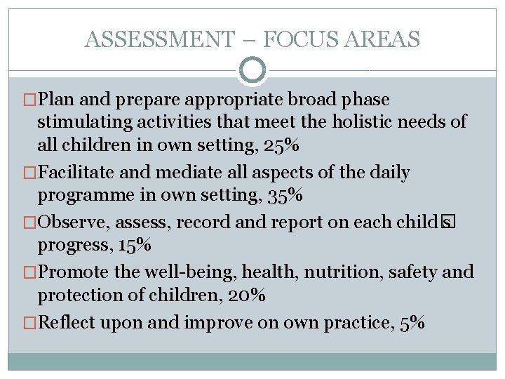 ASSESSMENT – FOCUS AREAS �Plan and prepare appropriate broad phase stimulating activities that meet