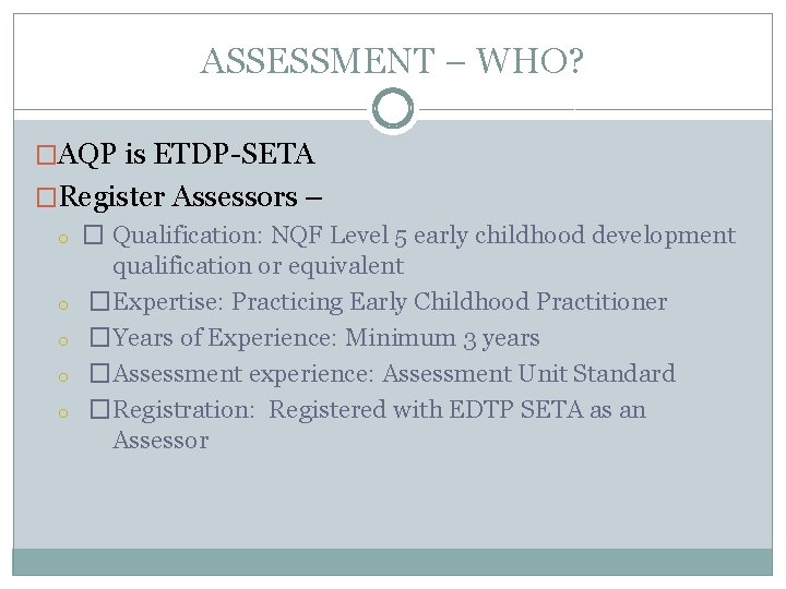 ASSESSMENT – WHO? �AQP is ETDP-SETA �Register Assessors – o � Qualification: NQF Level