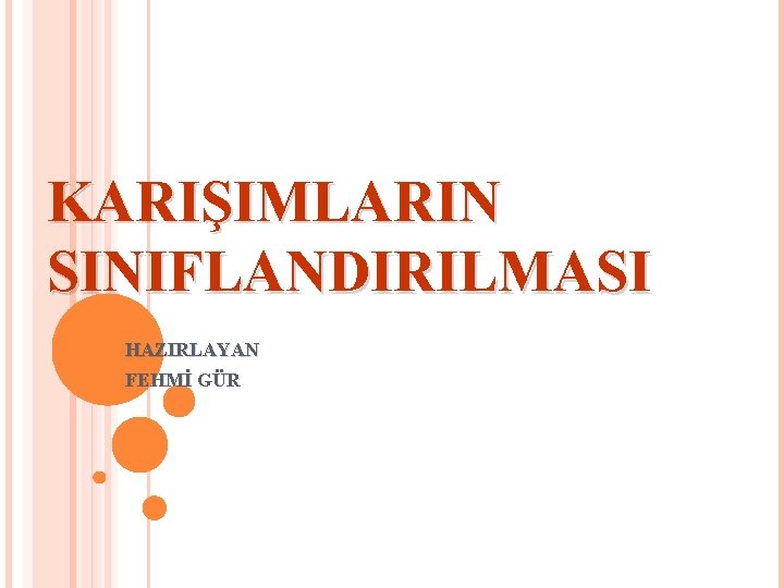 KARIŞIMLARIN SINIFLANDIRILMASI HAZIRLAYAN FEHMİ GÜR 