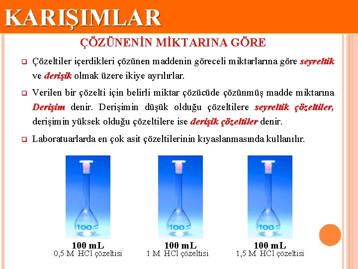 KARIŞIMLAR ÇÖZÜNENİN MİKTARINA GÖRE q Çözeltiler içerdikleri çözünen maddenin göreceli miktarlarına göre seyreltik ve