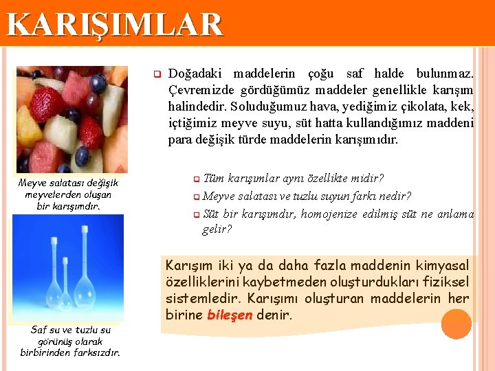 KARIŞIMLAR q Meyve salatası değişik meyvelerden oluşan bir karışımdır. Saf su ve tuzlu su