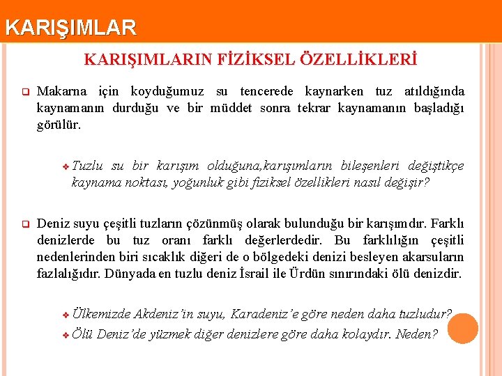 KARIŞIMLARIN FİZİKSEL ÖZELLİKLERİ q Makarna için koyduğumuz su tencerede kaynarken tuz atıldığında kaynamanın durduğu