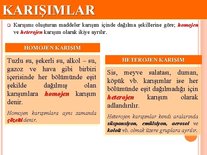 KARIŞIMLAR q Karışımı oluşturan maddeler karışım içinde dağılma şekillerine göre; homojen ve heterojen karışım