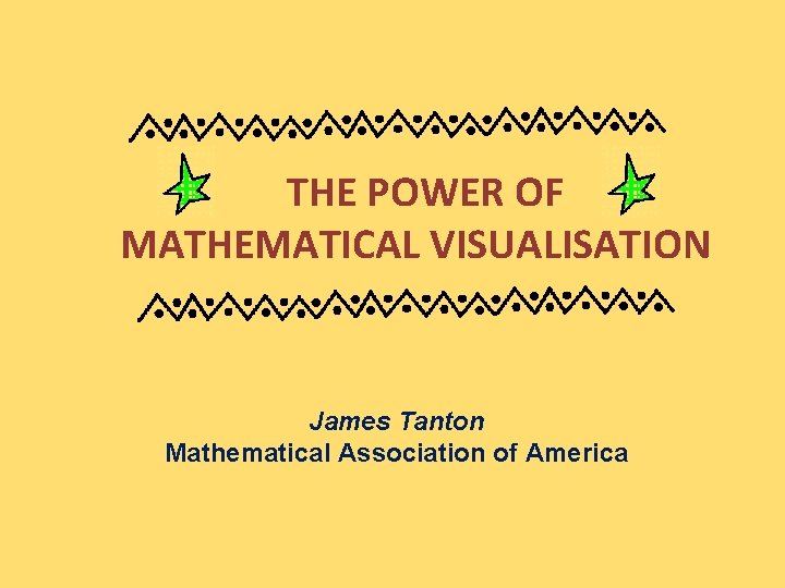 THE POWER OF MATHEMATICAL VISUALISATION James Tanton Mathematical Association of America 