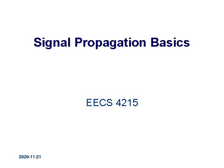 Signal Propagation Basics EECS 4215 2020 -11 -21 