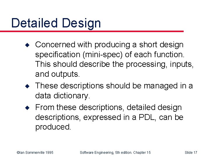 Detailed Design u u u Concerned with producing a short design specification (mini-spec) of